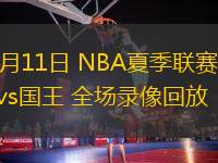 07月11日 NBA夏季聯(lián)賽 魔術(shù)vs國王 全場錄像回放