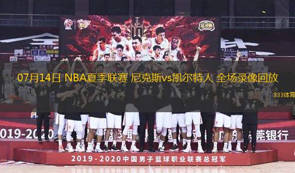 07月14日 NBA夏季聯(lián)賽 尼克斯vs凱爾特人 全場錄像回放