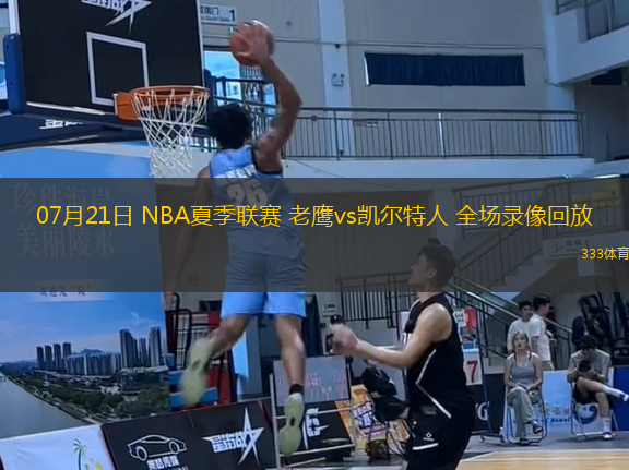 07月21日 NBA夏季聯(lián)賽 老鷹vs凱爾特人 全場錄像回放