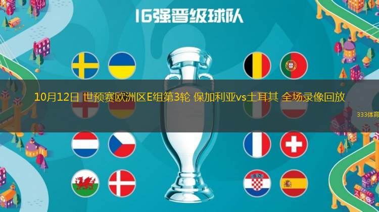 10月12日 世預(yù)賽歐洲區(qū)E組第3輪 保加利亞vs土耳其 全場錄像回放