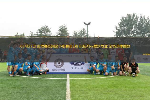 03月23日 世預賽歐洲區(qū)小組賽第1輪 以色列vs愛沙尼亞 全場錄像回放