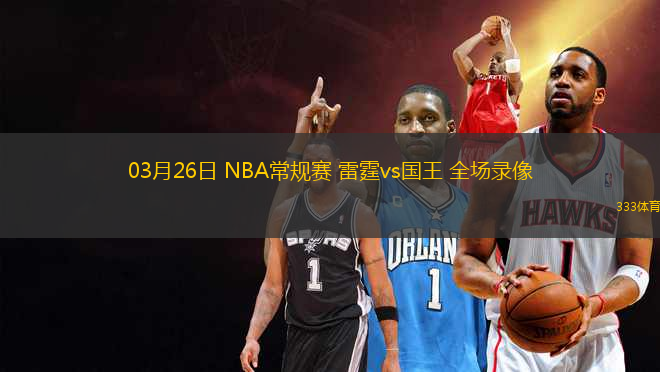 03月26日 NBA常規(guī)賽 雷霆vs國王 全場錄像